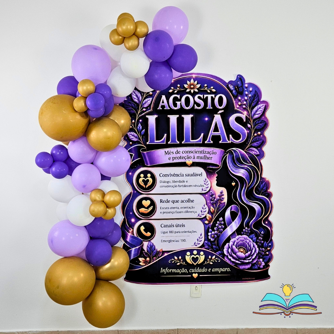 Painel com o tema Agosto Lilás, desenvolvido para conscientizar sobre a proteção da mulher, fortalecendo informação, acolhimento, prevenção da violência e valorização da vida.